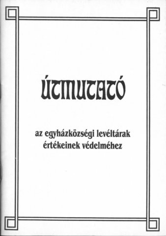 Útmutató az egyházközségi levéltárak értékeinek védelméhez